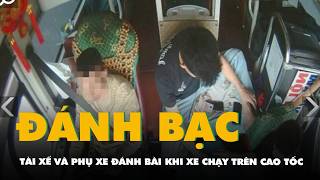 Tài xế và 2 phụ xe đánh bạc khi xe khách đang chạy trên cao tốc