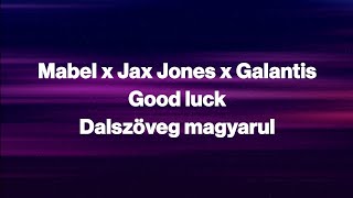 Mabel x Jax Jones x Galantis - Good luck (Dalszöveg)