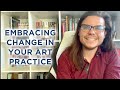 Embracing change in your art practice