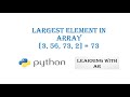 Largest Element in Array || Python Program to find Largest Element in Array || Python Program # 5