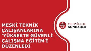 MESKİ TEKNİK ÇALIŞANLARINA ‘YÜKSEKTE GÜVENLİ ÇALIŞMA EĞİTİM’İ DÜZENLEDİ