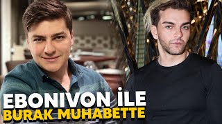 EBONIVON İLE BURAK MUHABBETTE