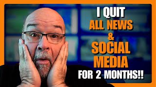 I QUIT Social Media and News for TWO MONTHS!