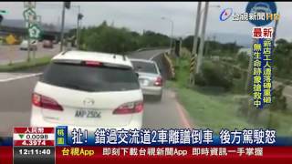 扯!錯過交流道2車離譜倒車後方駕駛怒