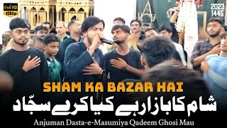 Sham Ka Bazar Hai Kiya Kare Sajjad | Anjuman Dasta-e-Masumiya Qadeem Ghosi Mau | Noha 2023 | 1445