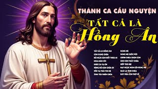 TẤT CẢ LÀ HỒNG ÂN - Thánh Ca Cầu Nguyện Mùa Chay KHÔNG QUẢNG CÁO - Nghe Để Chúa Ở Bên