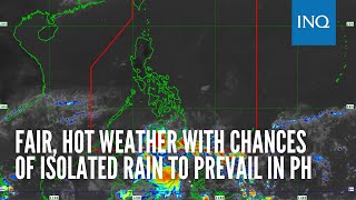 Fair, hot weather with chances of isolated rain to prevail in PH