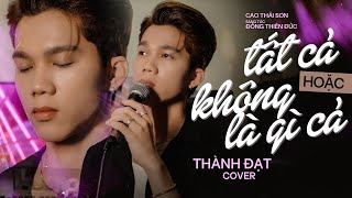 TẤT CẢ HOẶC KHÔNG LÀ GÌ CẢ - CAO THÁI SƠN || THÀNH ĐẠT Cover. Cuối Cùng Thì Mình Gọi Nhau Là Gì...