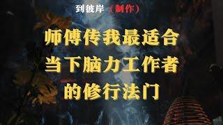 师傅传我最适合当下脑力工作者的修行法门！