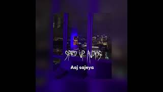 Aaj sajeya sped up/full audio