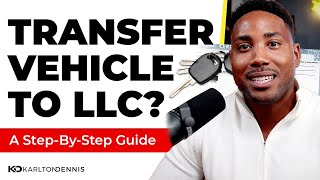 How to Place Your Vehicle in Your LLC (2024)
