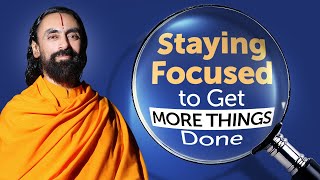 Staying Focussed to Get More things Done - How Successful People Do it? | Swami Mukundananda