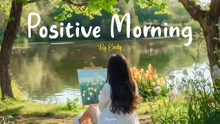 [Playlist]🌿Positive Morning | Comfortable music that makes you feel happy