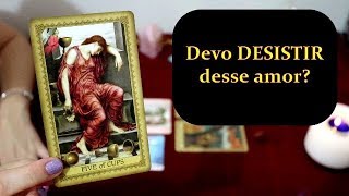 Devo DESISTIR dele (a)? - TAROT DO AMOR - #tarot #tarô #taro