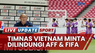 Vietnam Takut Diserang Sporter Indonesia, Minta Pertolongan AFF & FIFA saat Semifinal di SUGBK