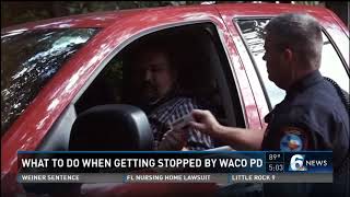What to do when getting stopped by Waco PD