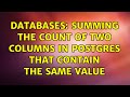 Databases: Summing the count of two columns in postgres that contain the same value (2 Solutions!!)