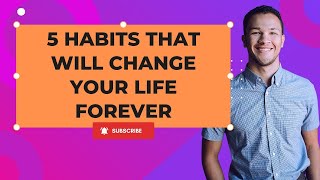 5 Habits That Will Change Your Life Forever