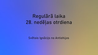 Regulārā laika 28. nedēļas otrdienas dievkalpojums (sv. Ignācijs no Antiohijas)