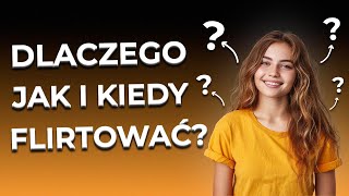 Dlaczego Jak i Kiedy Flirtować?