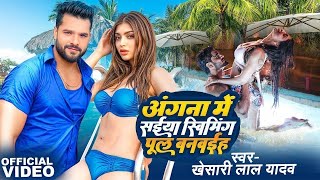 #Video - #Khesari Lal Yadav | अंगना में सैया स्विमिंग पूल बनवाया | Angna Me Saiya | Bhojpuri Song