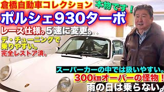 倉橋自動車コレクション。ポルシェ930ターボ。本物です！レース仕様。５速に変更。デチューニングで乗りやすい。完全レストア済。スーパーカーの中では扱いやすい。300㎞オーバーの怪物！雨の日は乗らない。