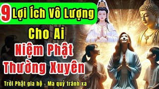 9 lợi ích vô lượng cho ai Niệm Phật thường xuyên | Thần Phật gia hộ - Ma Quỷ né xa | Quán Trà Đời