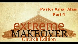 Extreme Makeover Church Edition Part 4 - Pastor Azhar Alam