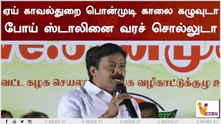 ஏய் காவல்துறை பொன்முடி காலை கழுவுடா போய் ஸ்டாலினை வரச் சொல்லுடா | M K Stalin | C V Shanmugam