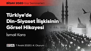 Türkiye'de Din-Siyaset İlişkisinin Görsel Hikayesi [4. Oturum] | İsmail Kara