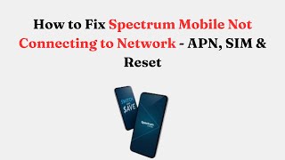 How to Fix Spectrum Mobile Not Connecting to Network - APN, SIM & Reset