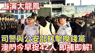 上演大龍鳳 ! 司警與公安部打擊換錢黨 澳門今早捉42人 即捕即解 !