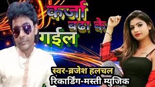 कर्जा बढा के गईल ||Brijesh Halchal || bhojpuri song 2021 | Halfa macha ke gail | chandan chakrwarti