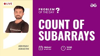 Count of Subarrays | Problem of The Day: 17/11/2022 | Abhinav Awasthi