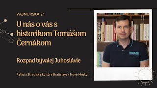 U nás o vás s historikom Tomášom Černákom o rozpade bývalej Juhoslávie