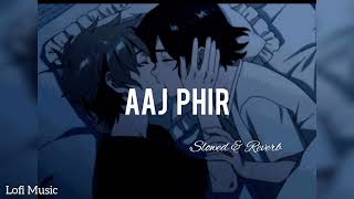 AAJ PHIR | SLOWED AND REVERB | LOFI SONG...