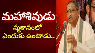 చాగంటి కోటేశ్వర్రావు గారి ప్రవచనాలు మహాశివుడు స్మశానంలో ఎందుకు నివాసిస్తడు