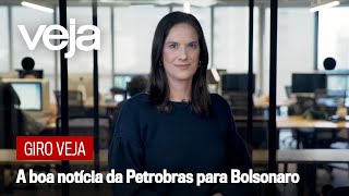 Giro VEJA | A boa notícia que a Petrobras trouxe para Bolsonaro