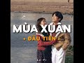 Mùa Xuân Đầu Tiên (lofi by Tama ft #SS) Bao nhiêu thương nhớ gom nhặt đầy anh trở về thăm em