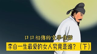 李白一生最爱的女人是谁？你绝对想不到（下）【曾子说古今情史】