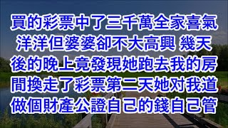 買的彩票中了三千萬全家喜氣洋洋但婆婆卻不大高興 幾天後的晚上竟發現她跑去我的房間換走了彩票第二天她对我道做個財產公證自己的錢自己管#心書時光 #為人處事 #生活經驗 #情感故事 #唯美频道 #爽文