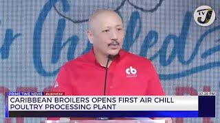 Caribbean Broilers Opens First Air Chill Poultry Processing Plant | TVJ Business Day