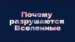 Почему разрушаются Вселенные