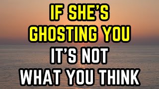 If She’s Ghosting You, It’s Not What You Think