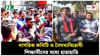 নাগরিক কমিটি ও বৈষম্যবিরোধী শিক্ষার্থীদের মধ্যে হাতাহাতি | NTV News