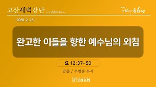 [ 하루묵상 ]ㅣ25. 2. 15ㅣ요한복음 12장 37-50절ㅣ우병훈 목사ㅣ