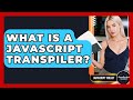 What Is A JavaScript Transpiler? - JavaScript Toolkit
