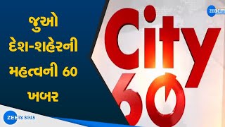 City 60 | News About Metro Cities | Latest Gujarati News | News Super Fast | Speed News