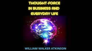Thought Force in Business and Everyday Life - FULL 3 Hours Audiobook