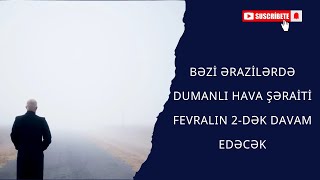 Bəzi ərazilərdə dumanlı hava şəraiti fevralın 2-dək davam edəcək